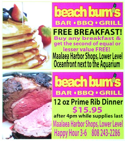 Beach Bum's Bar, BBQ & Grill, Maalaea, Maui, Buy any breakfast and get the second of equal or lesser value free! 12 oz prime rib dinner $15.95 after 4pm while supplies last.